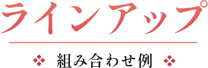 ラインアップ 組み合わせ例