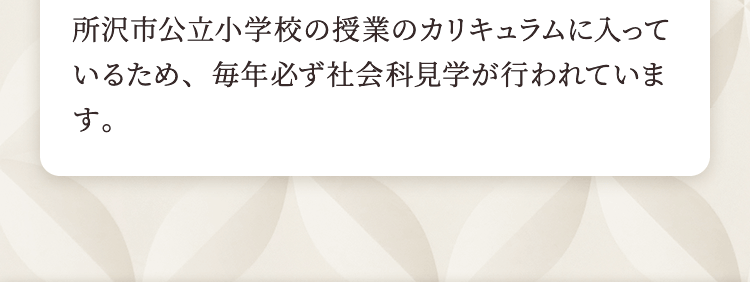 所沢市公立小学校の授業のカリキュラムに入っているため、毎年必ず社会科見学が行われています。